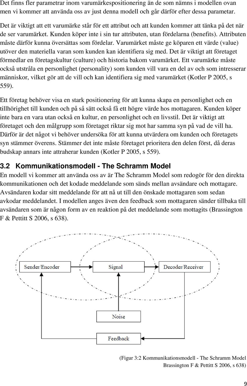 Attributen måste därför kunna översättas som fördelar. Varumärket måste ge köparen ett värde (value) utöver den materiella varan som kunden kan identifiera sig med.