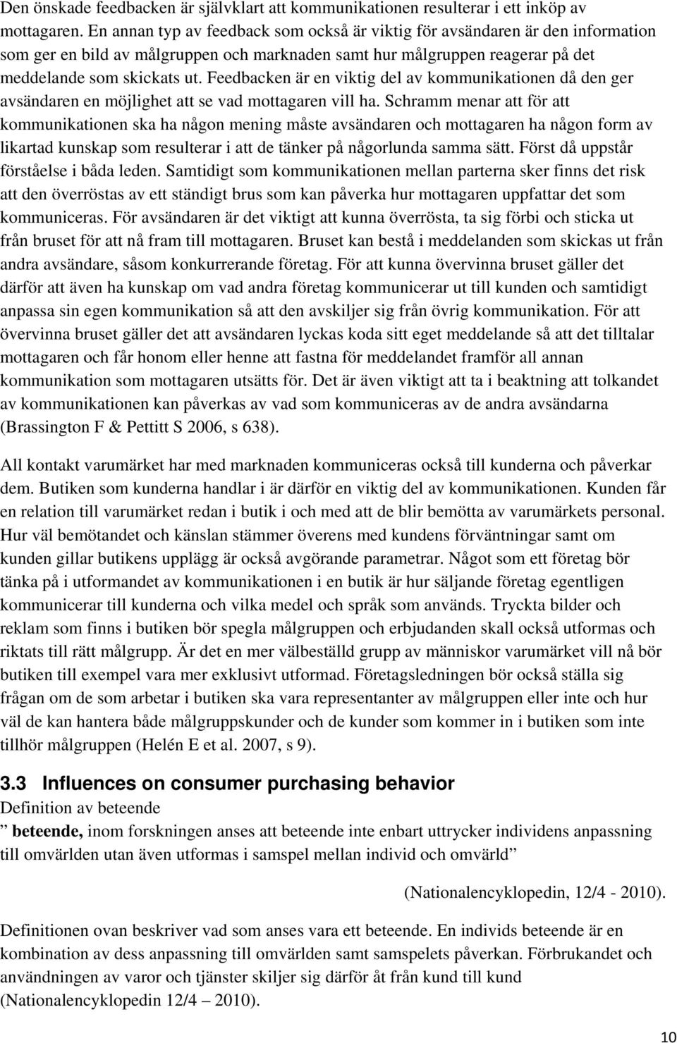 Feedbacken är en viktig del av kommunikationen då den ger avsändaren en möjlighet att se vad mottagaren vill ha.