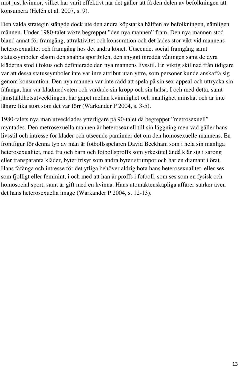 Den nya mannen stod bland annat för framgång, attraktivitet och konsumtion och det lades stor vikt vid mannens heterosexualitet och framgång hos det andra könet.