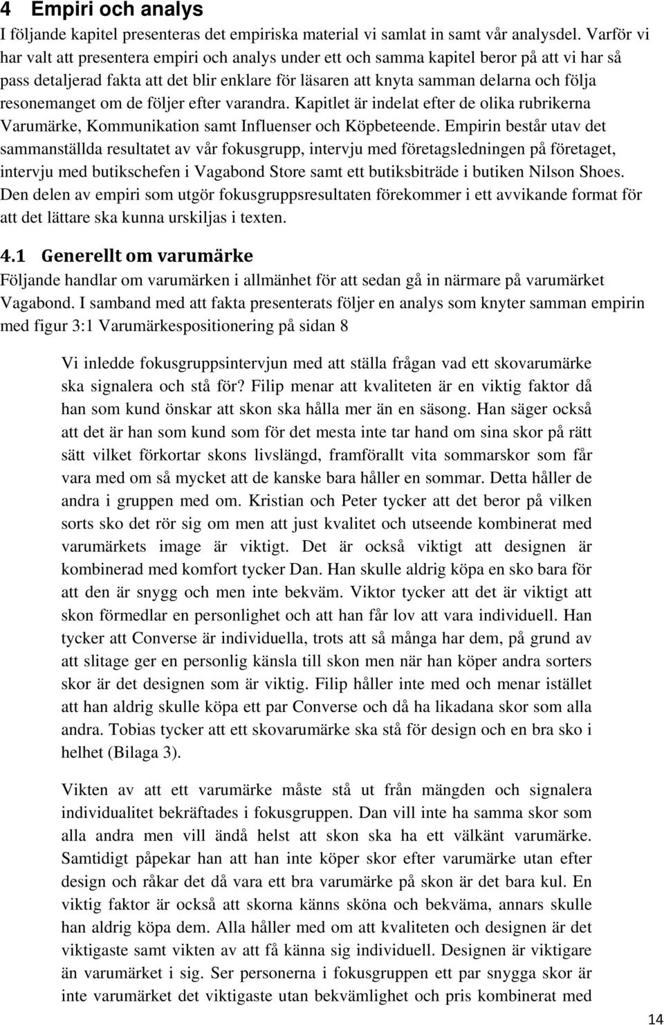 resonemanget om de följer efter varandra. Kapitlet är indelat efter de olika rubrikerna Varumärke, Kommunikation samt Influenser och Köpbeteende.