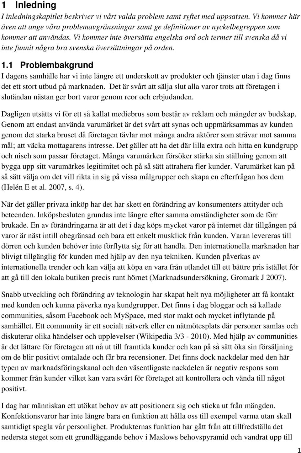 Vi kommer inte översätta engelska ord och termer till svenska då vi inte funnit några bra svenska översättningar på orden. 1.