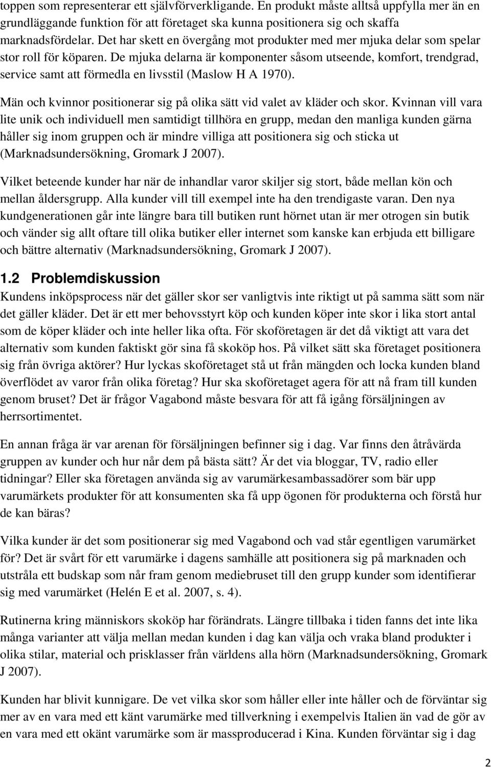 De mjuka delarna är komponenter såsom utseende, komfort, trendgrad, service samt att förmedla en livsstil (Maslow H A 1970).