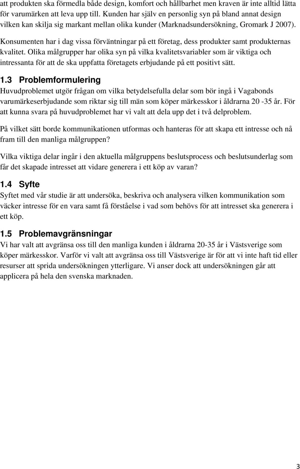 Konsumenten har i dag vissa förväntningar på ett företag, dess produkter samt produkternas kvalitet.
