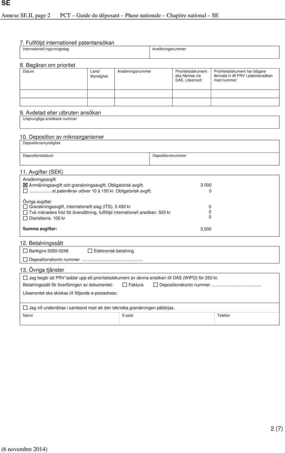 Avdelad eller utbruten ansökan Ursprungliga ansökans nummer 10. Deposition av mikroorganismer Depositionsmyndighet Depositionsdatum Depositionsnummer 11.