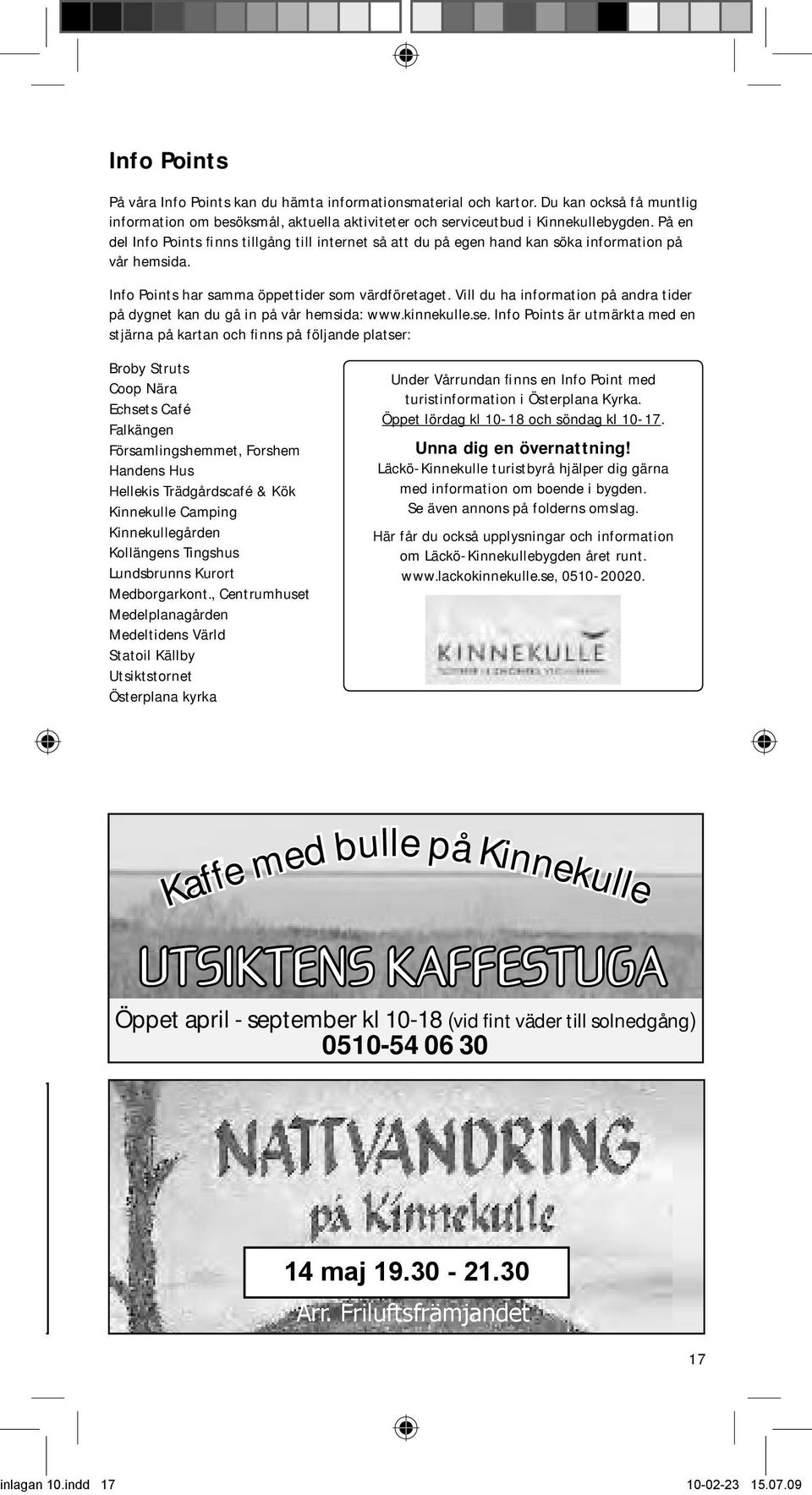Vill du ha information på andra tider på dygnet kan du gå in på vår hemsida: www.kinnekulle.se.