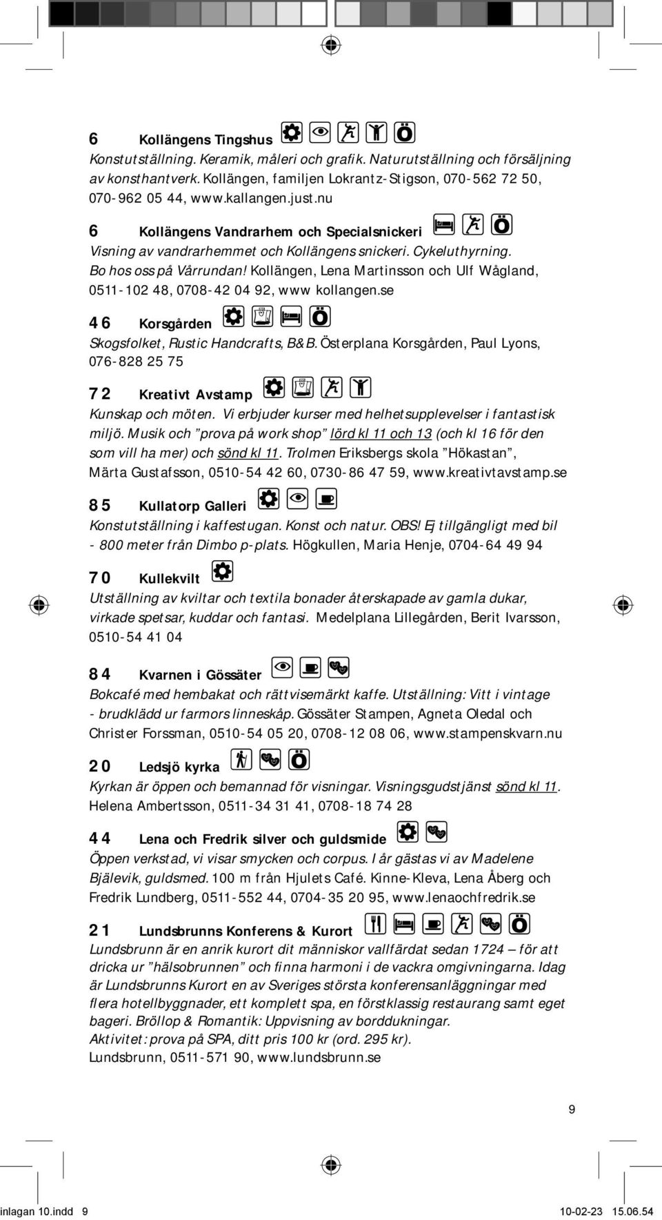 Kollängen, Lena Martinsson och Ulf Wågland, 0511-102 48, 0708-42 04 92, www kollangen.se 46 Korsgården Skogsfolket, Rustic Handcrafts, B&B.