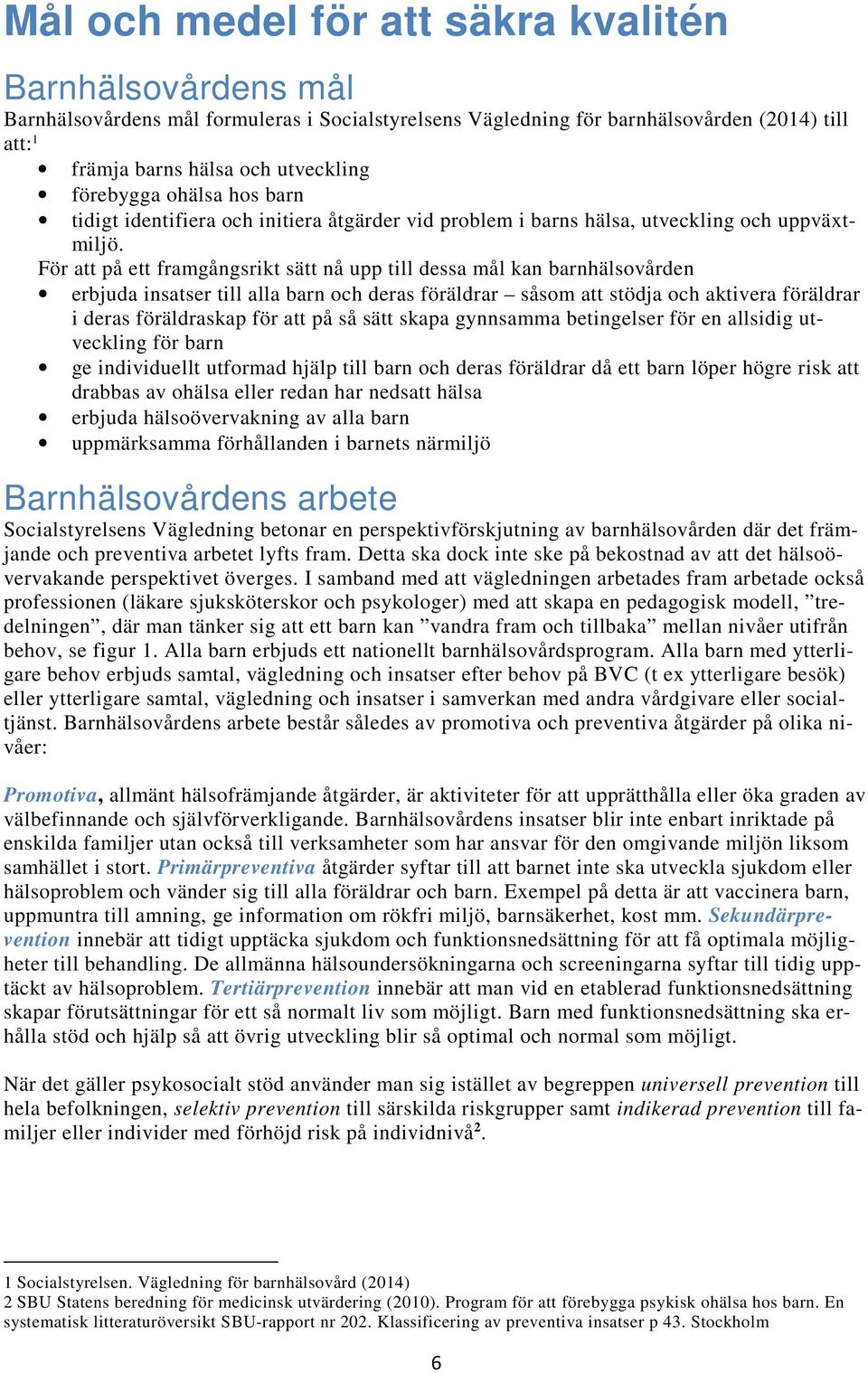 För att på ett framgångsrikt sätt nå upp till dessa mål kan barnhälsovården erbjuda insatser till alla barn och deras föräldrar såsom att stödja och aktivera föräldrar i deras föräldraskap för att på