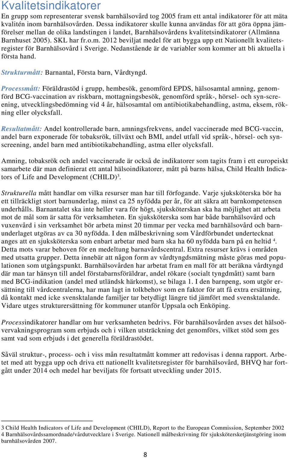 Nedanstående är de variabler som kommer att bli aktuella i första hand. Strukturmått: Barnantal, Första barn, Vårdtyngd.