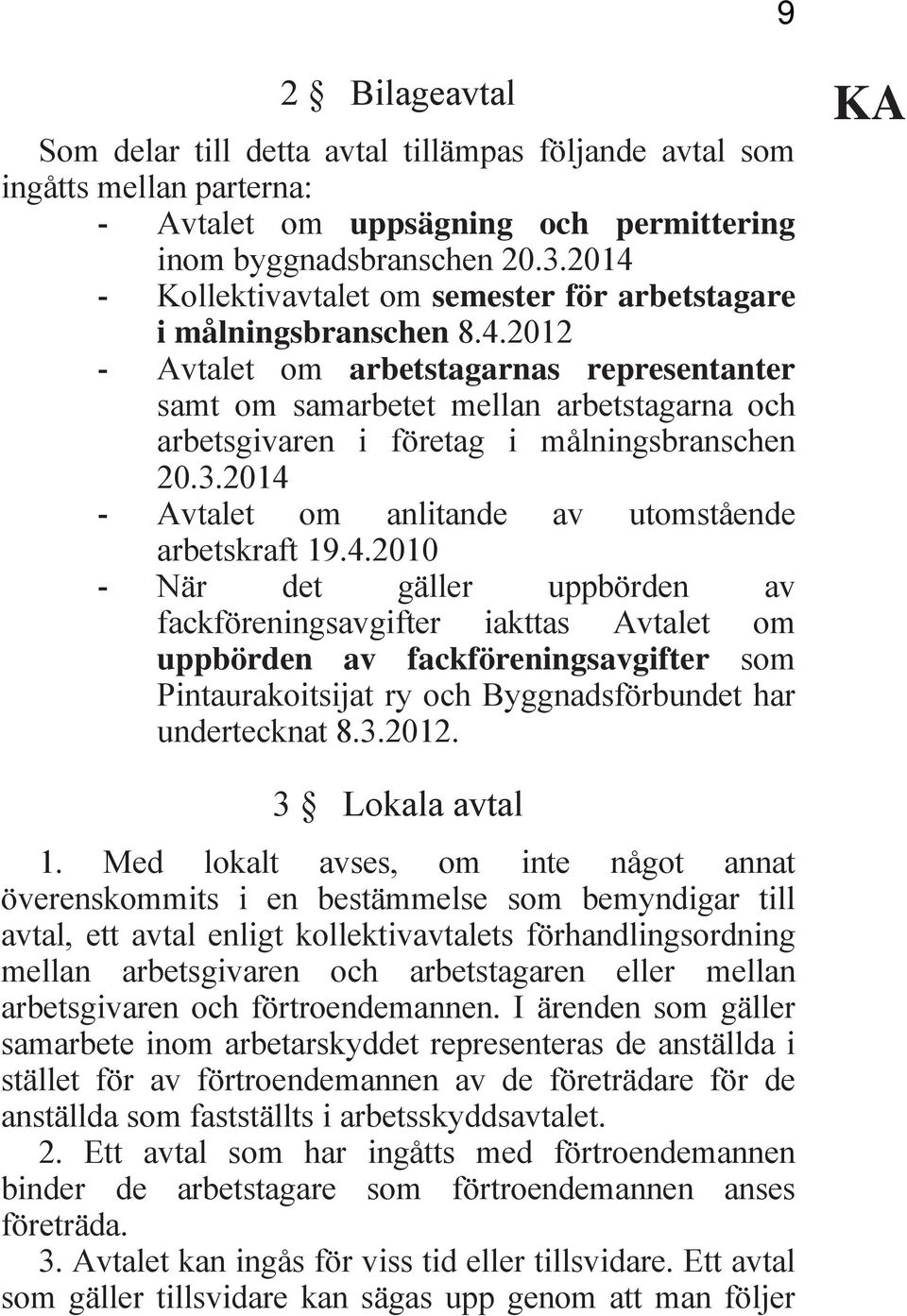 3.2014 - Avtalet om anlitande av utomstående arbetskraft 19.4.2010 - När det gäller uppbörden av fackföreningsavgifter iakttas Avtalet om uppbörden av fackföreningsavgifter som Pintaurakoitsijat ry och Byggnadsförbundet har undertecknat 8.