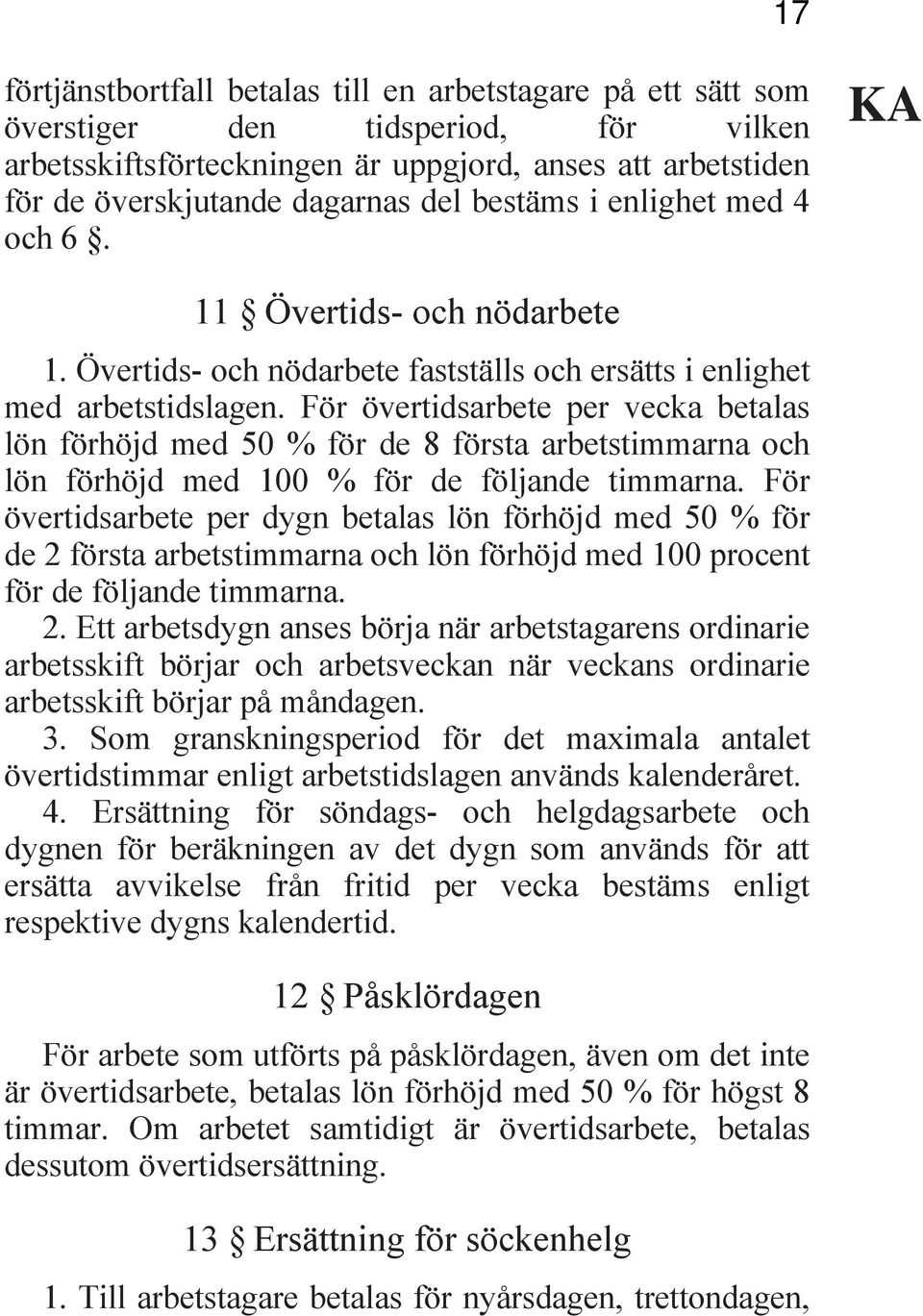 För övertidsarbete per vecka betalas lön förhöjd med 50 % för de 8 första arbetstimmarna och lön förhöjd med 100 % för de följande timmarna.