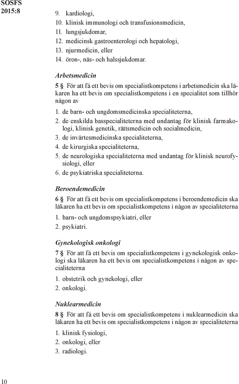 de barn- och ungdomsmedicinska specialiteterna, 2. de enskilda basspecialiteterna med undantag för klinisk farmakologi, klinisk genetik, rättsmedicin och socialmedicin, 3.