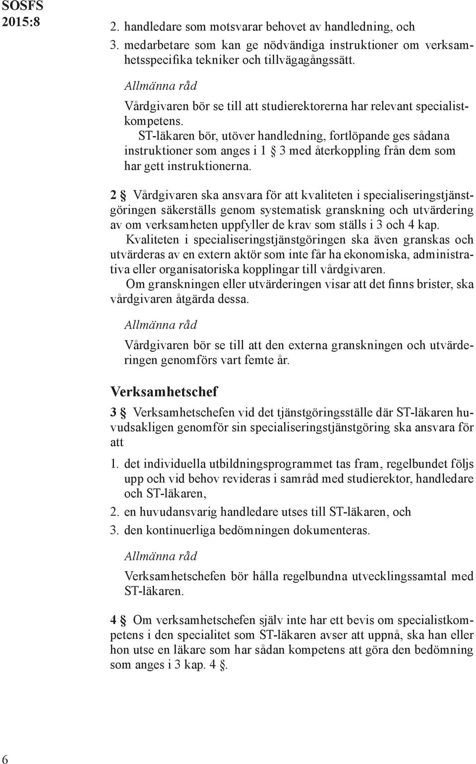 ST-läkaren bör, utöver handledning, fortlöpande ges sådana instruktioner som anges i 1 3 med återkoppling från dem som har gett instruktionerna.