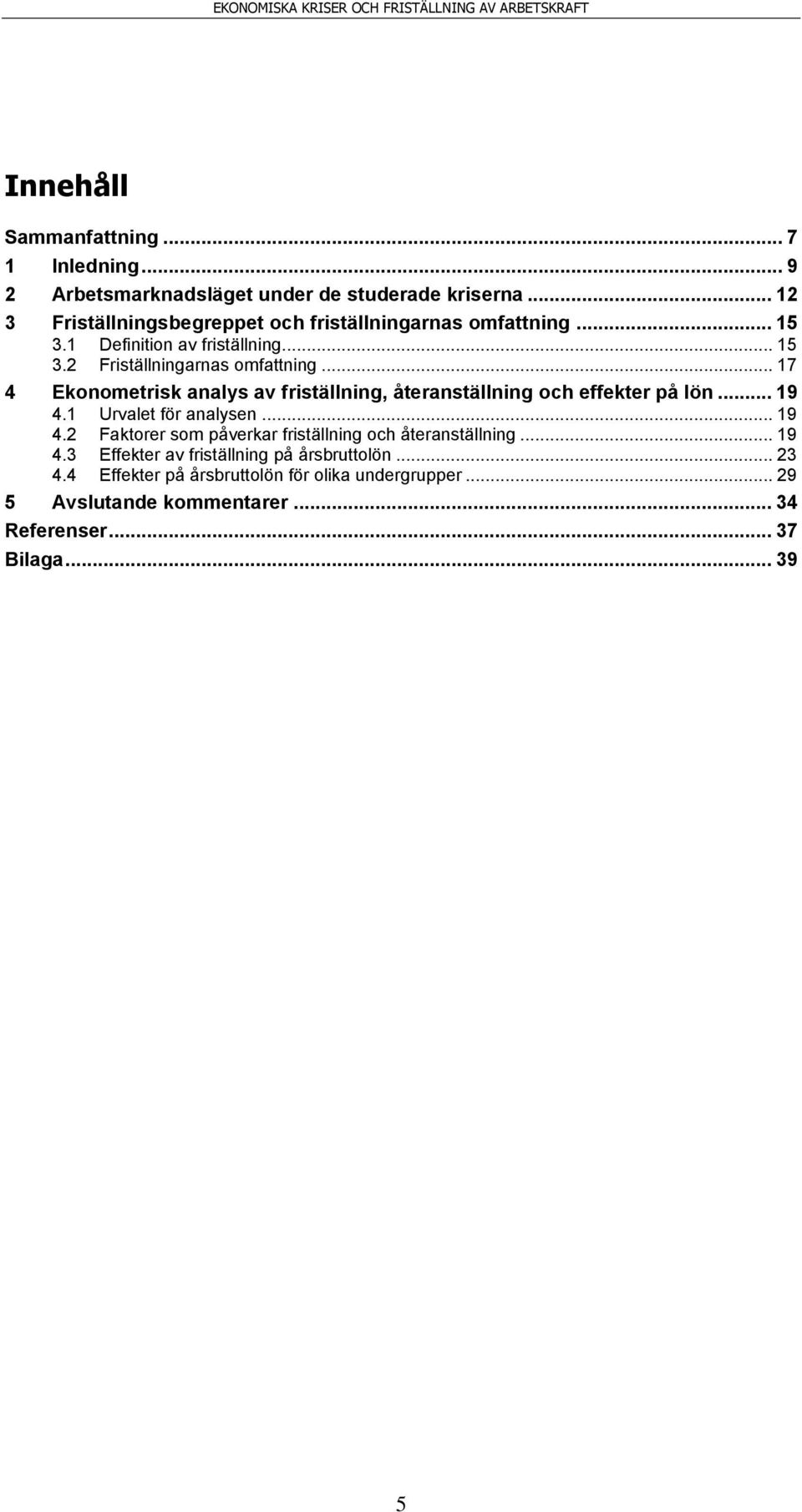 .. 17 4 Ekonometrisk analys av friställning, återanställning och effekter på lön... 19 4.1 Urvalet för analysen... 19 4.2 Faktorer som påverkar friställning och återanställning.