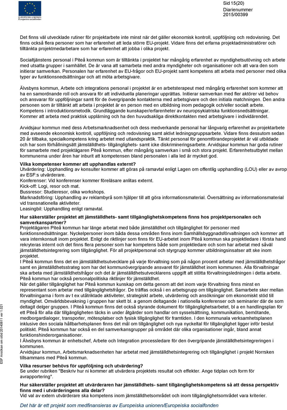 Vidare finns det erfarna projektadministratörer och tilltänkta projektmedarbetare som har erfarenhet att jobba i olika projekt.