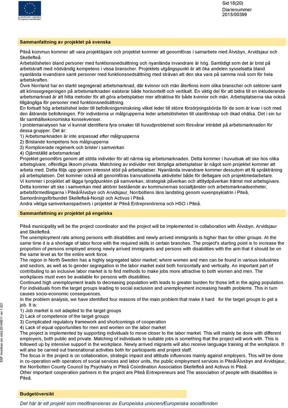 Projektets utgångspunkt är att öka andelen sysselsatta bland nyanlända invandrare samt personer med funktionsnedsättning med strävan att den ska vara på samma nivå som för hela arbetskraften.