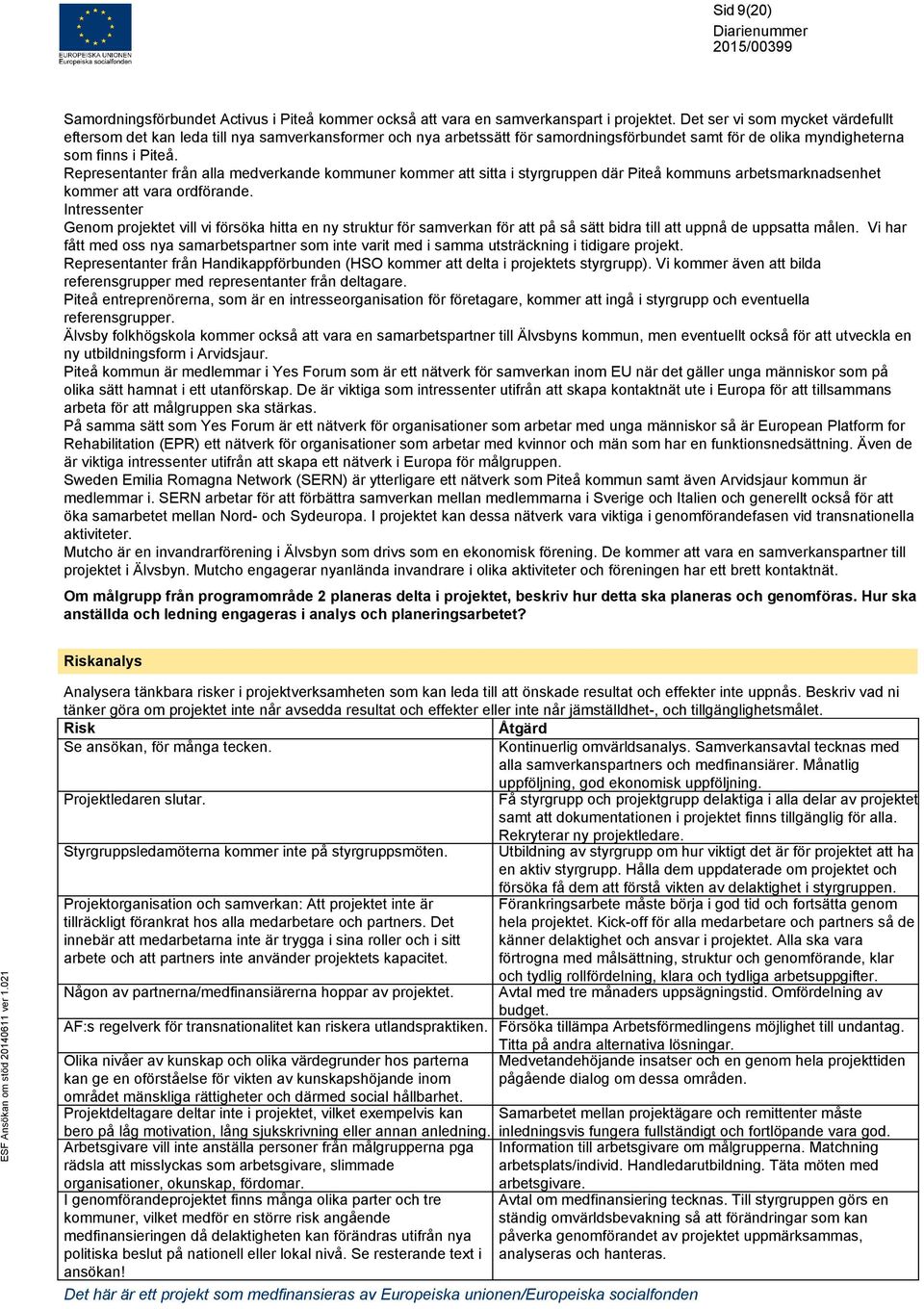 Representanter från alla medverkande kommuner kommer att sitta i styrgruppen där Piteå kommuns arbetsmarknadsenhet kommer att vara ordförande.
