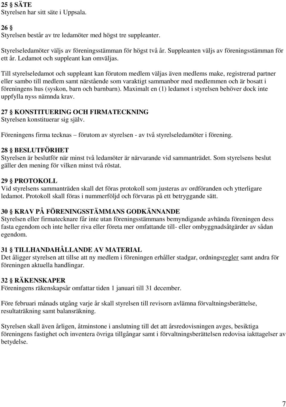 Till styrelseledamot och suppleant kan förutom medlem väljas även medlems make, registrerad partner eller sambo till medlem samt närstående som varaktigt sammanbor med medlemmen och är bosatt i