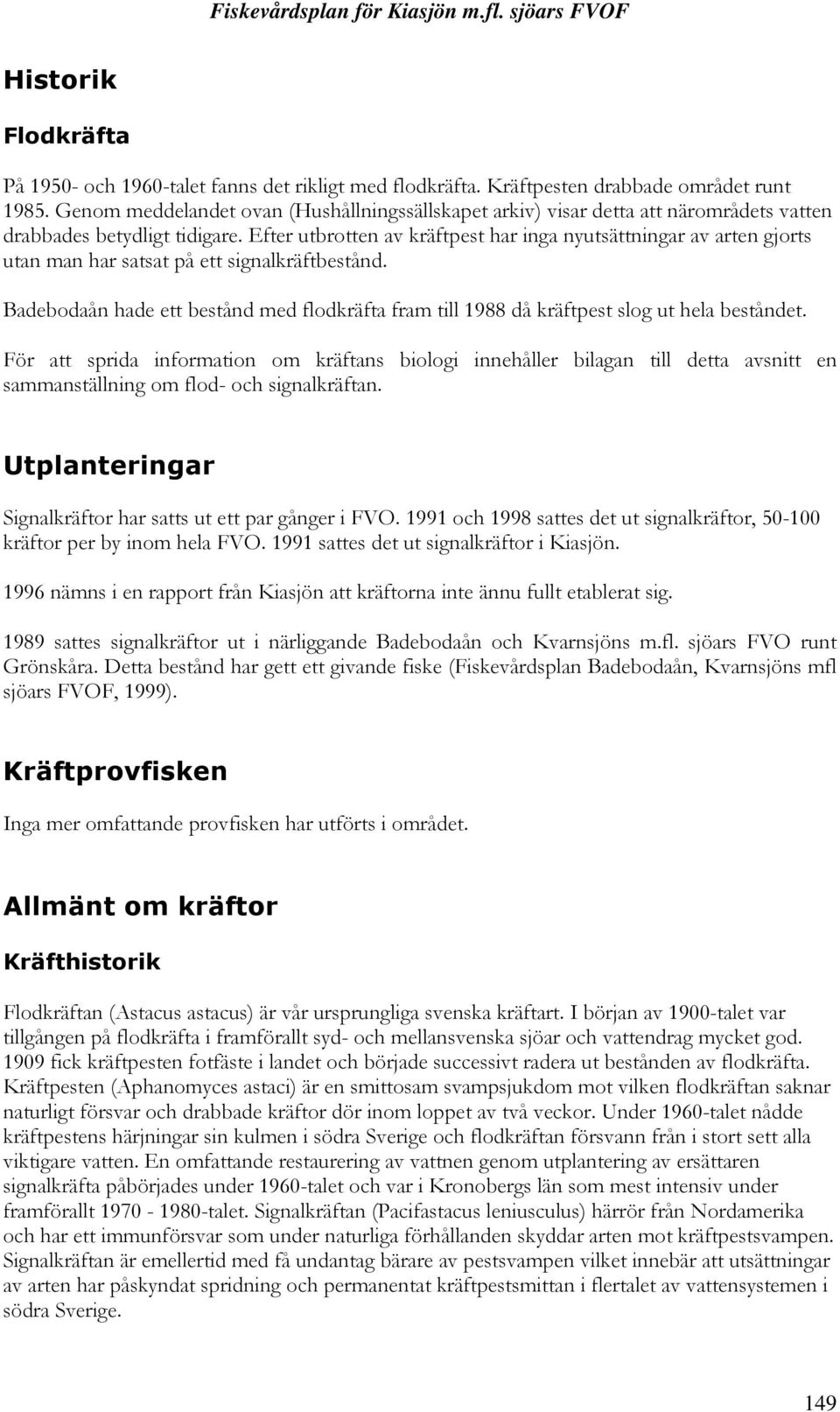 Efter utbrotten av kräftpest har inga nyutsättningar av arten gjorts utan man har satsat på ett signalkräftbestånd.