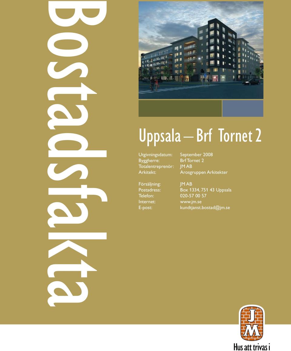 Arosgruppen Arkitekter Försäljning: JM AB Postadress: Box 1334, 751