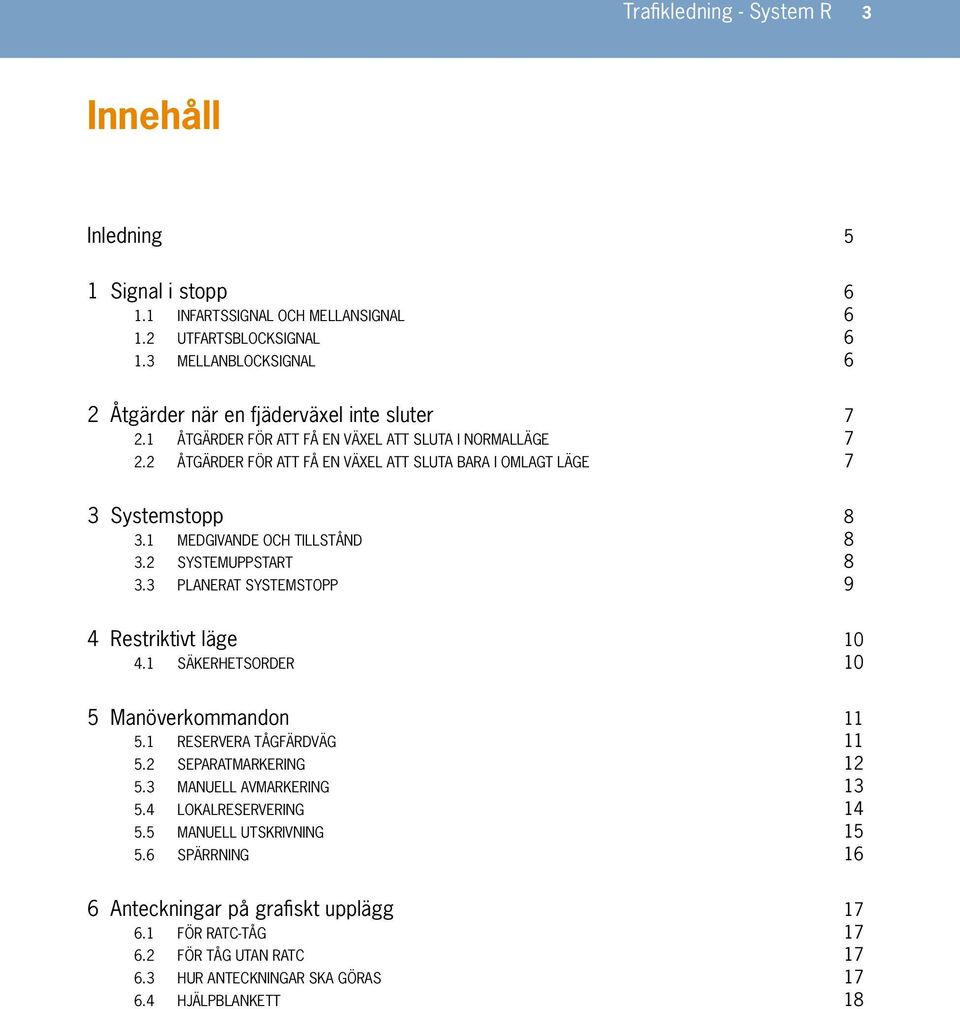 2 ÅTGÄRDER FÖR ATT FÅ EN VÄXEL ATT SLUTA BARA I OMLAGT LÄGE 7 3 Systemstopp 8 3.1 MEDGIVANDE OCH TILLSTÅND 8 3.2 SYSTEMUPPSTART 8 3.3 PLANERAT SYSTEMSTOPP 9 4 Restriktivt läge 10 4.