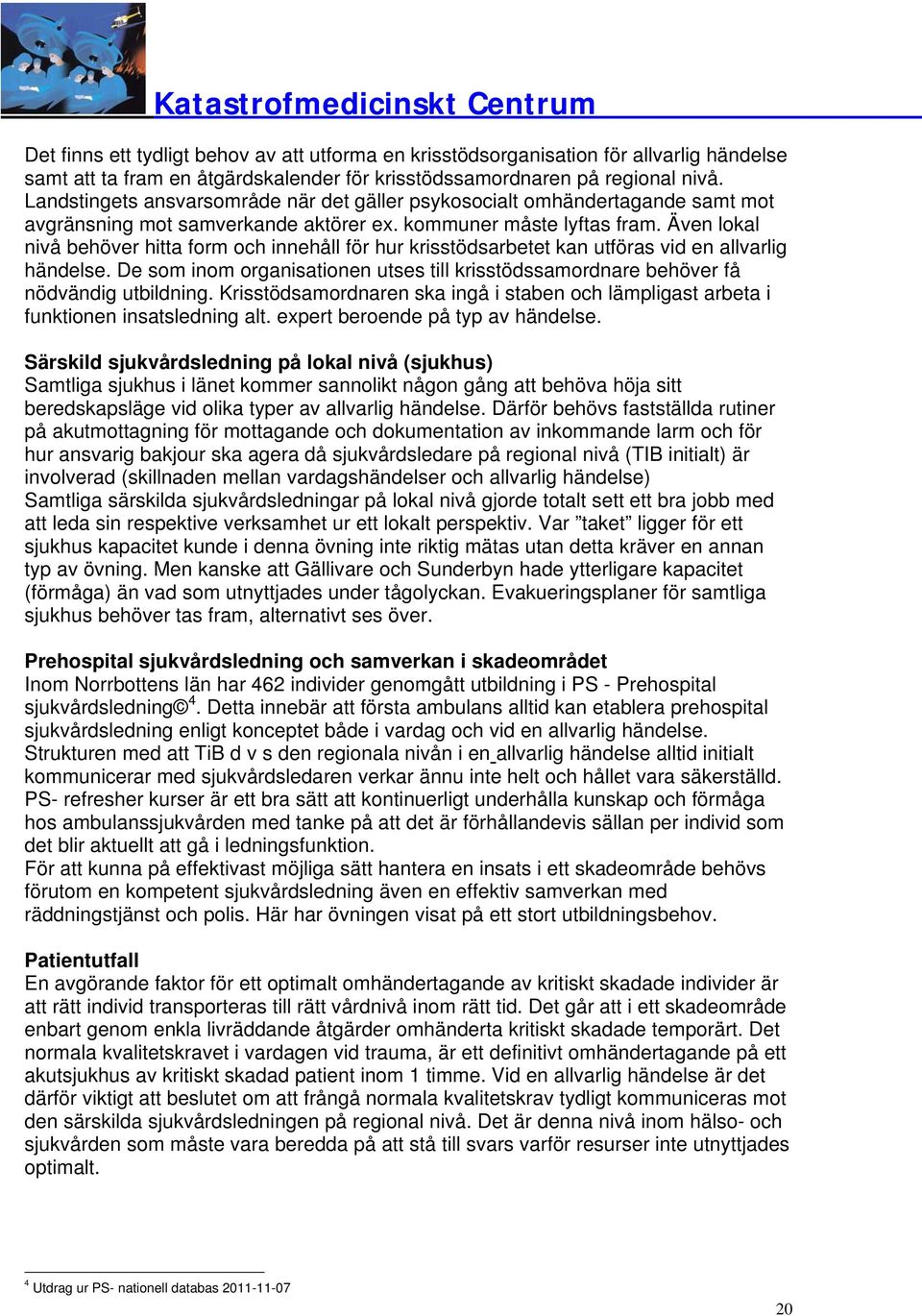 Även lokal nivå behöver hitta form och innehåll för hur krisstödsarbetet kan utföras vid en allvarlig händelse.