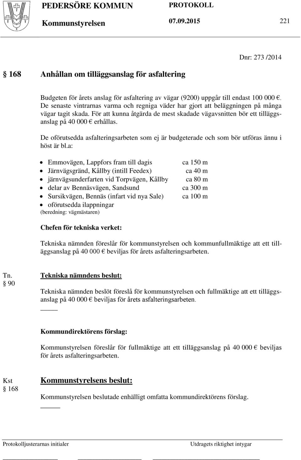 De senaste vintrarnas varma och regniga väder har gjort att beläggningen på många vägar tagit skada. För att kunna åtgärda de mest skadade vägavsnitten bör ett tilläggsanslag på 40 000 erhållas.