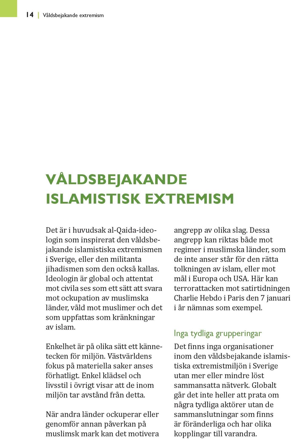 Ideologin är global och attentat mot civila ses som ett sätt att svara mot ockupation av muslimska länder, våld mot muslimer och det som uppfattas som kränkningar av islam.