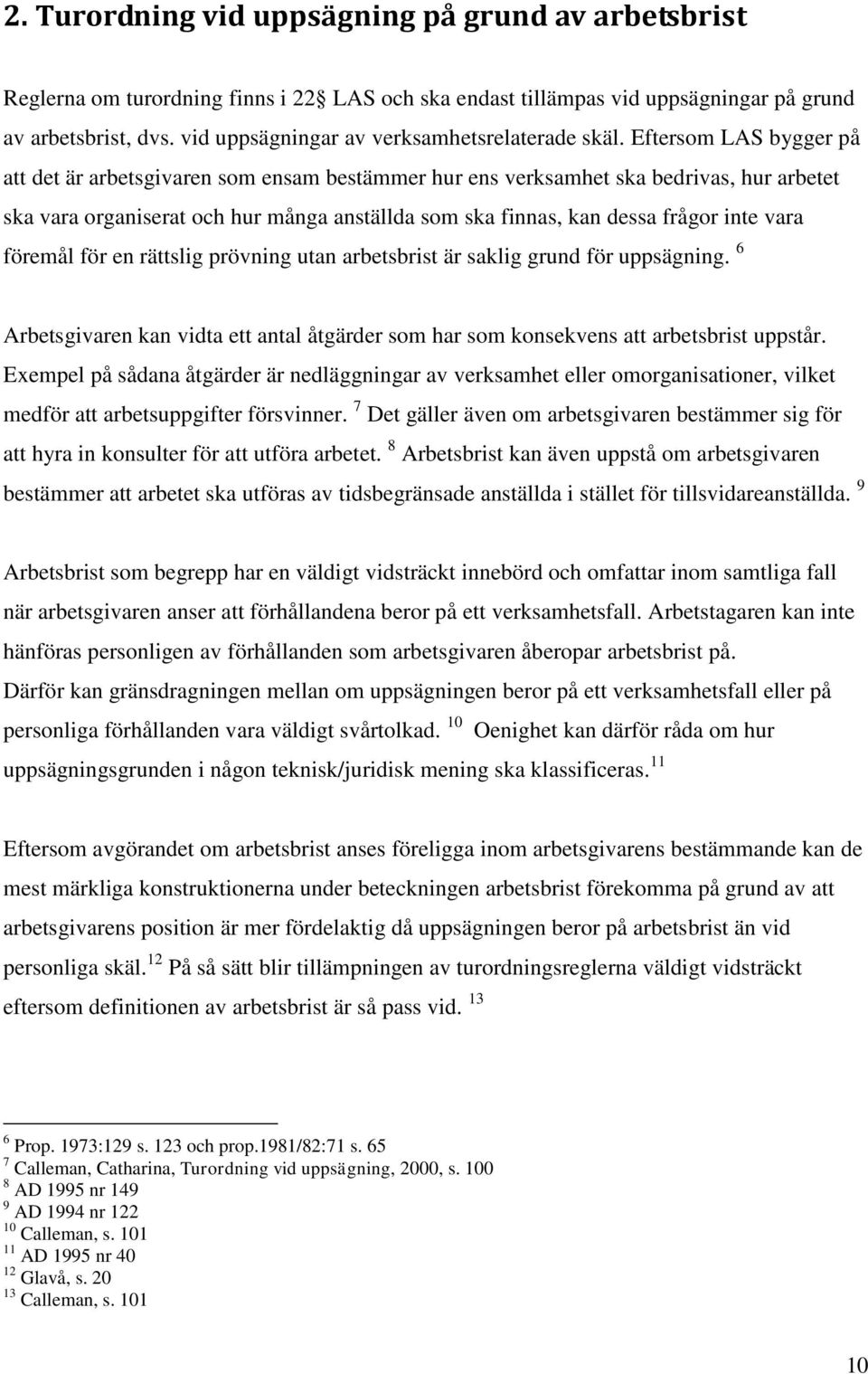 Eftersom LAS bygger på att det är arbetsgivaren som ensam bestämmer hur ens verksamhet ska bedrivas, hur arbetet ska vara organiserat och hur många anställda som ska finnas, kan dessa frågor inte