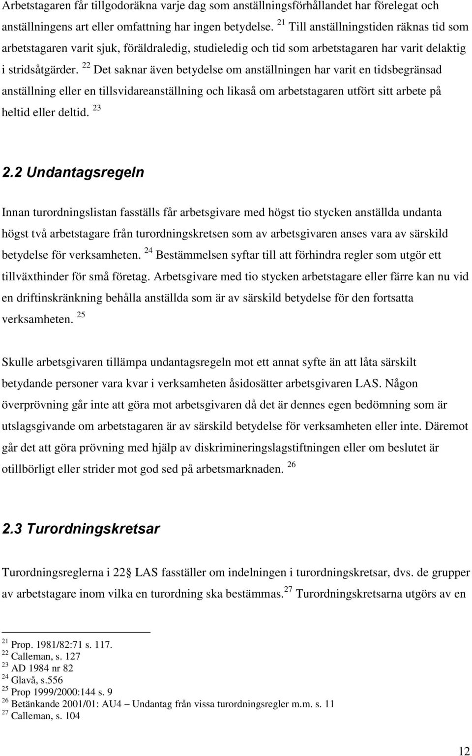 22 Det saknar även betydelse om anställningen har varit en tidsbegränsad anställning eller en tillsvidareanställning och likaså om arbetstagaren utfört sitt arbete på heltid eller deltid. 23 2.
