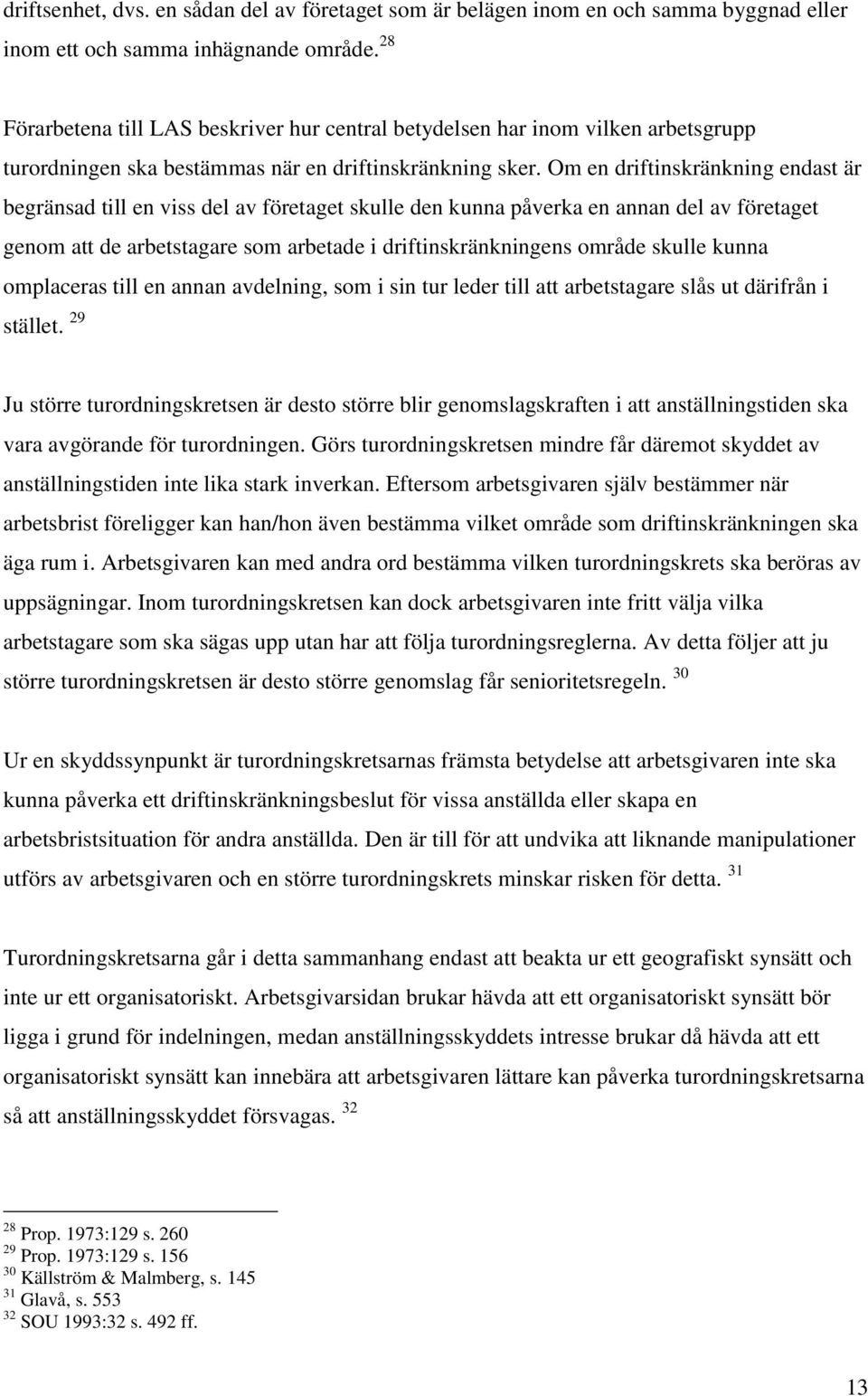 Om en driftinskränkning endast är begränsad till en viss del av företaget skulle den kunna påverka en annan del av företaget genom att de arbetstagare som arbetade i driftinskränkningens område