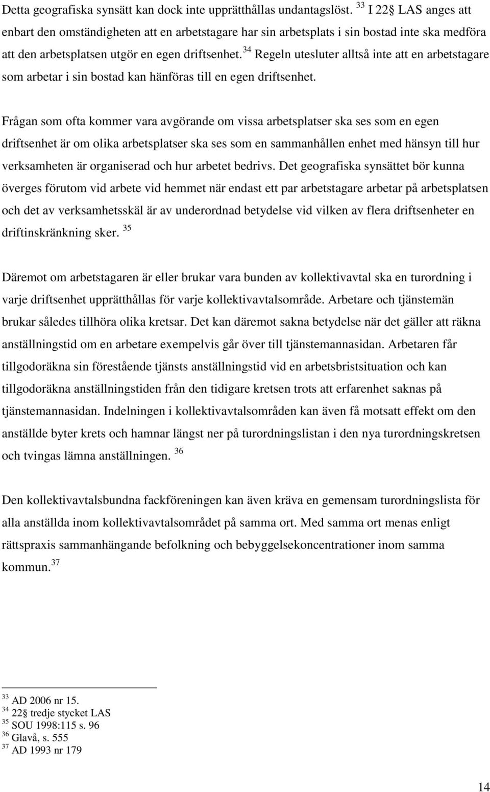 34 Regeln utesluter alltså inte att en arbetstagare som arbetar i sin bostad kan hänföras till en egen driftsenhet.