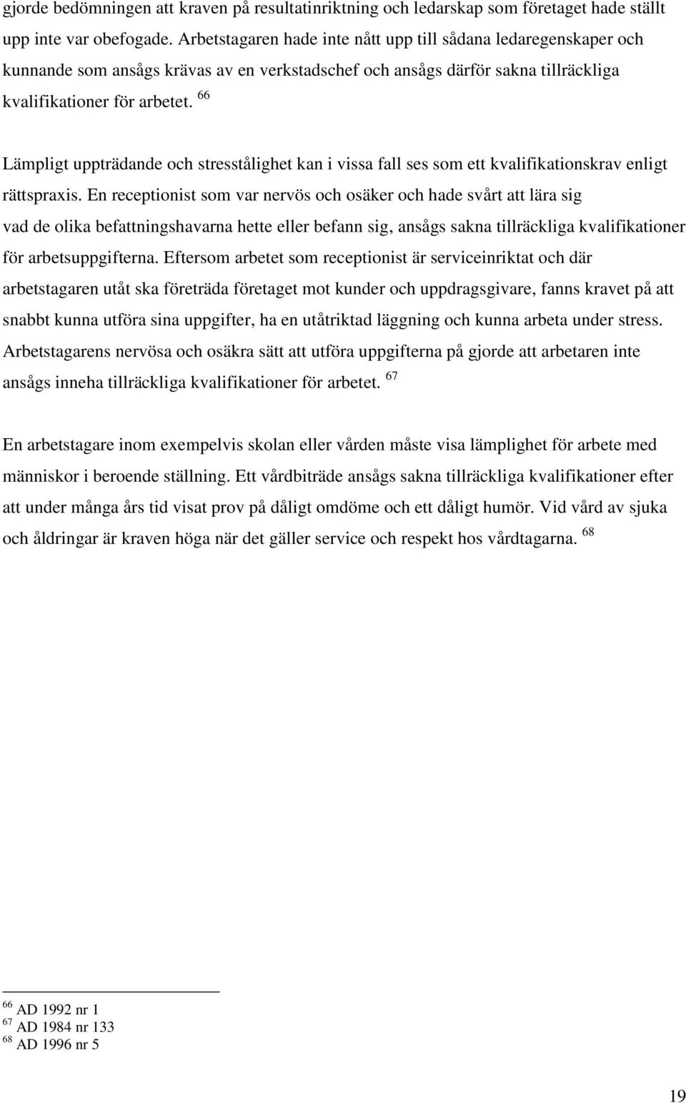 66 Lämpligt uppträdande och stresstålighet kan i vissa fall ses som ett kvalifikationskrav enligt rättspraxis.