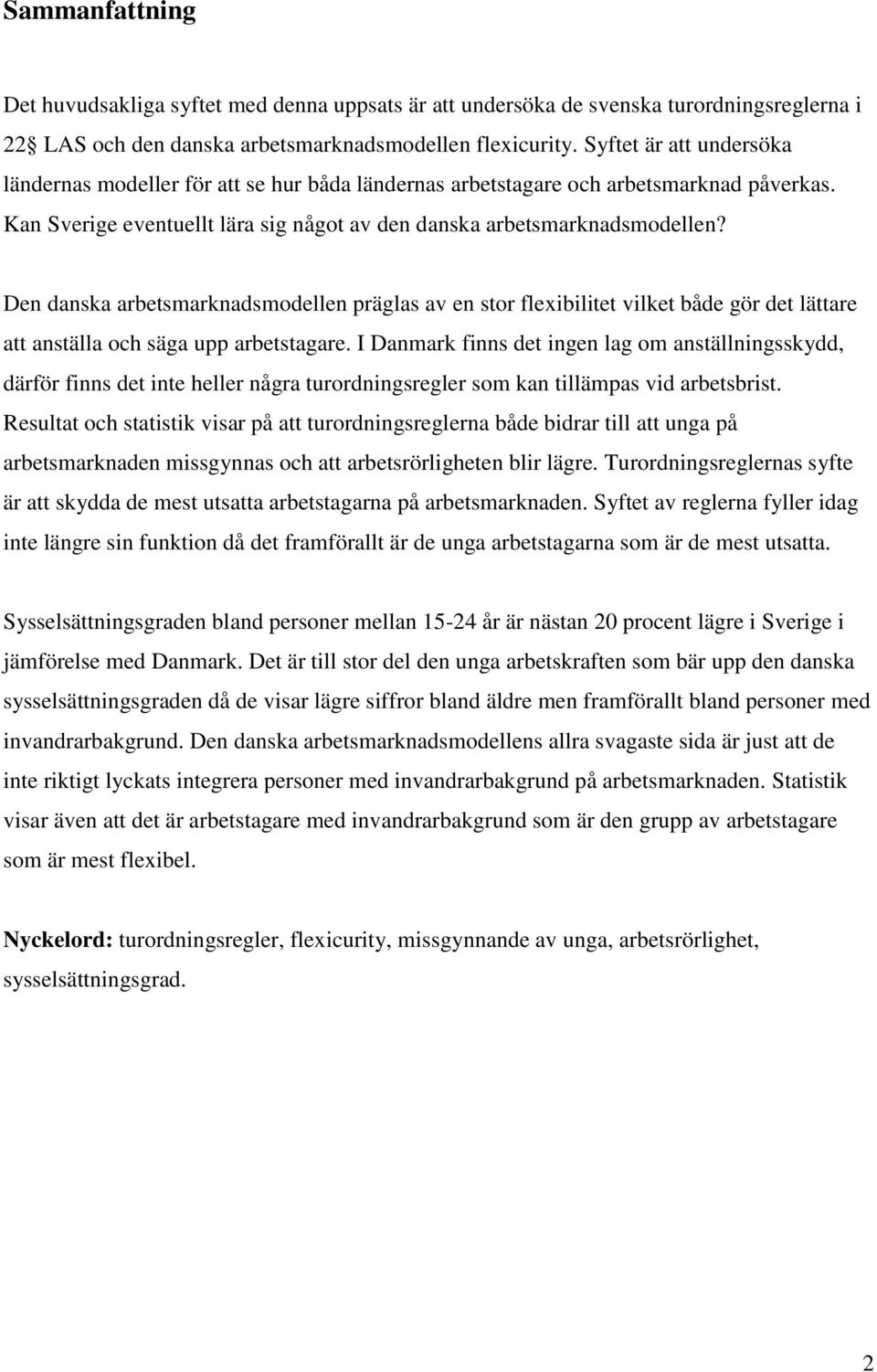 Den danska arbetsmarknadsmodellen präglas av en stor flexibilitet vilket både gör det lättare att anställa och säga upp arbetstagare.