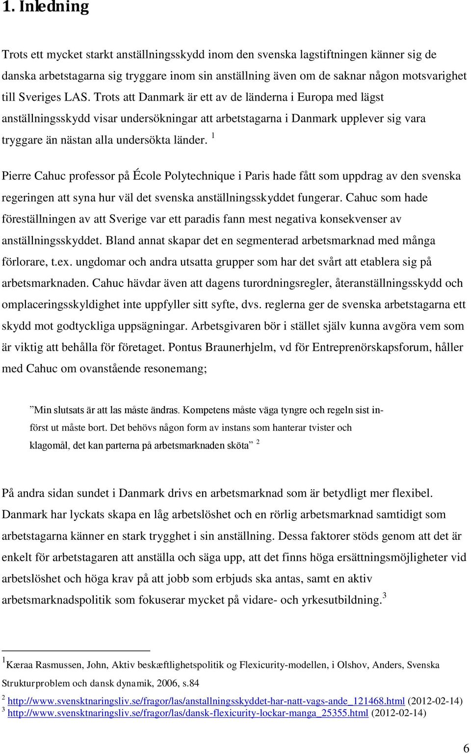 1 Pierre Cahuc professor på École Polytechnique i Paris hade fått som uppdrag av den svenska regeringen att syna hur väl det svenska anställningsskyddet fungerar.