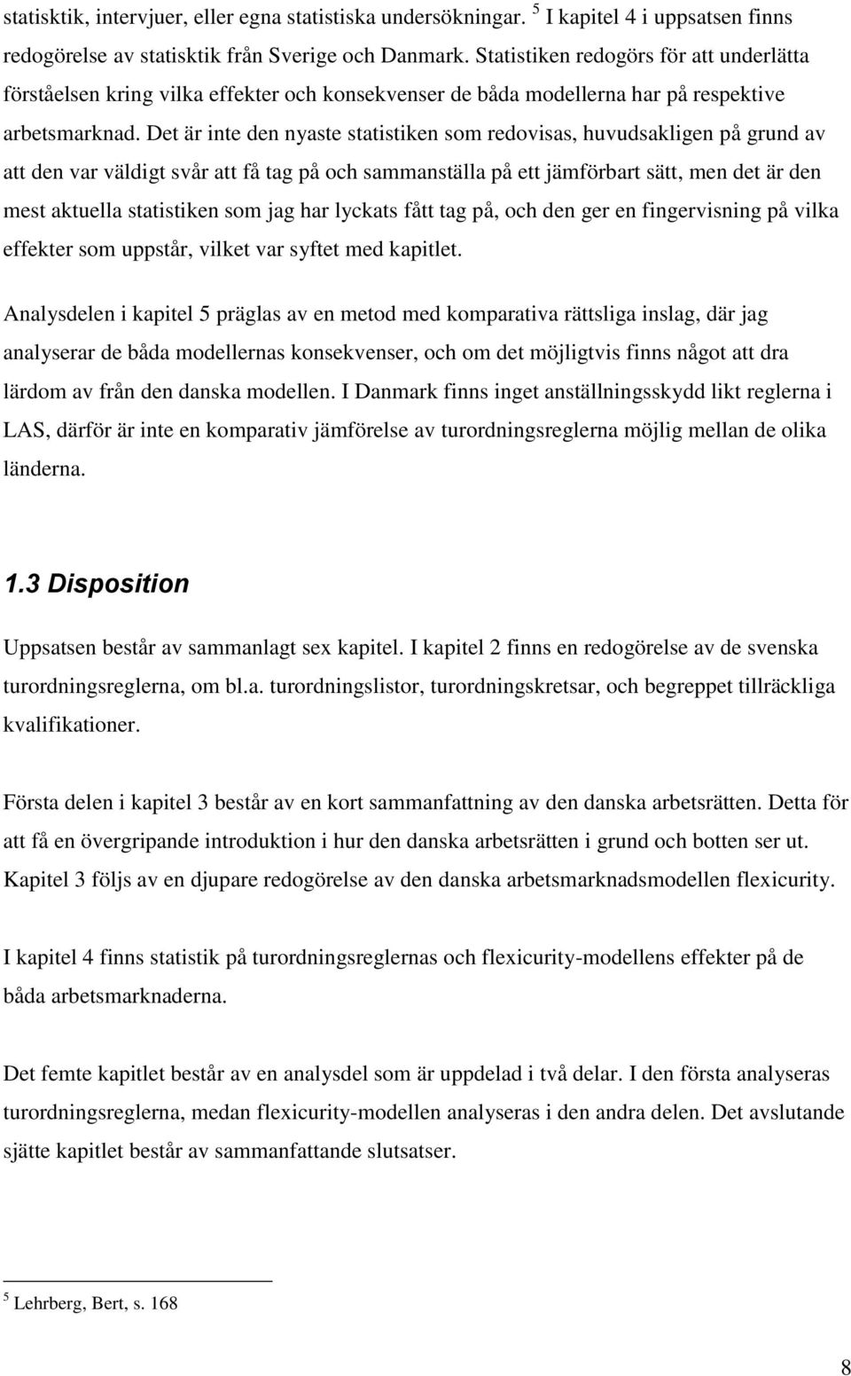 Det är inte den nyaste statistiken som redovisas, huvudsakligen på grund av att den var väldigt svår att få tag på och sammanställa på ett jämförbart sätt, men det är den mest aktuella statistiken