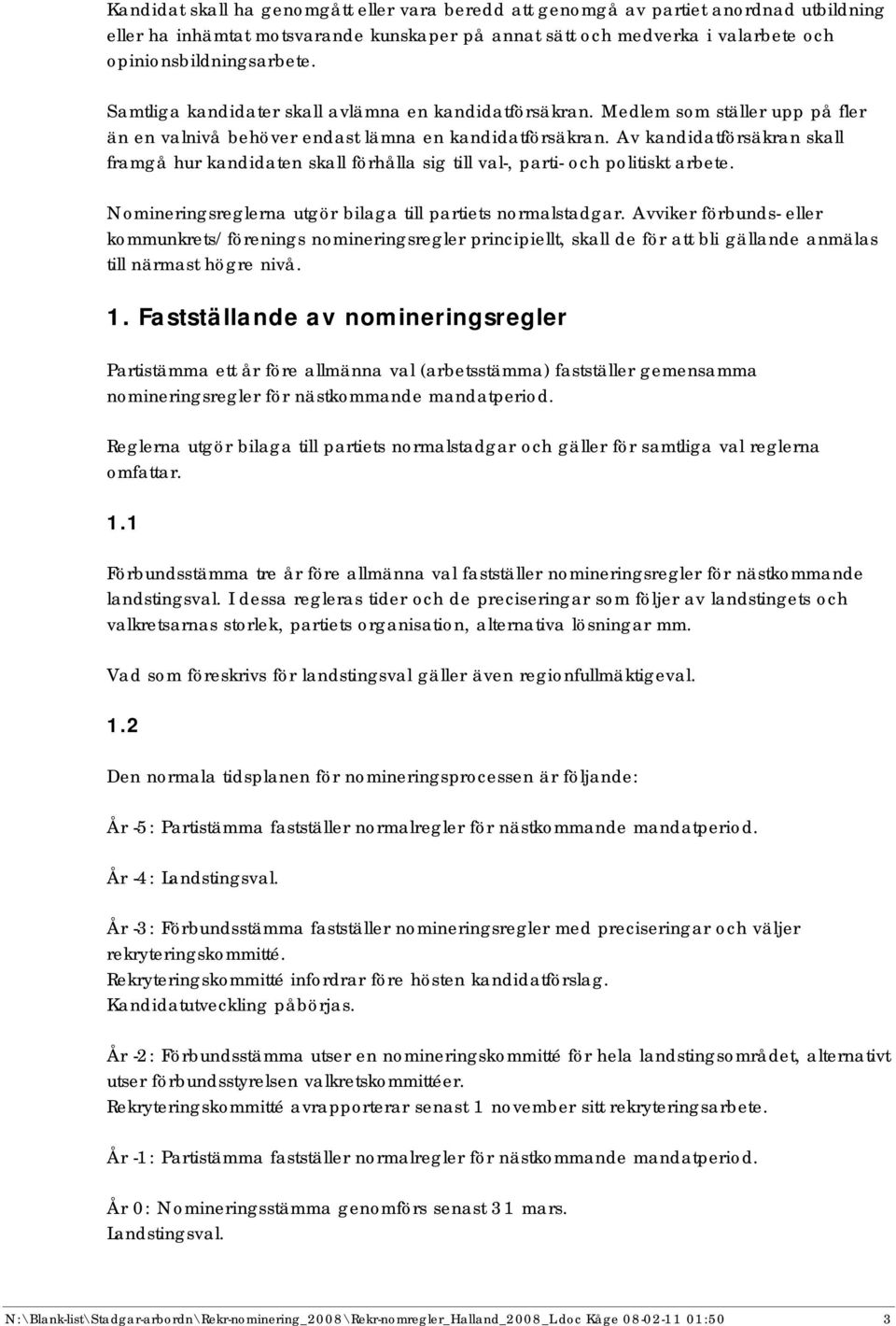 Av kandidatförsäkran skall framgå hur kandidaten skall förhålla sig till val-, parti- och politiskt arbete. Nomineringsreglerna utgör bilaga till partiets normalstadgar.