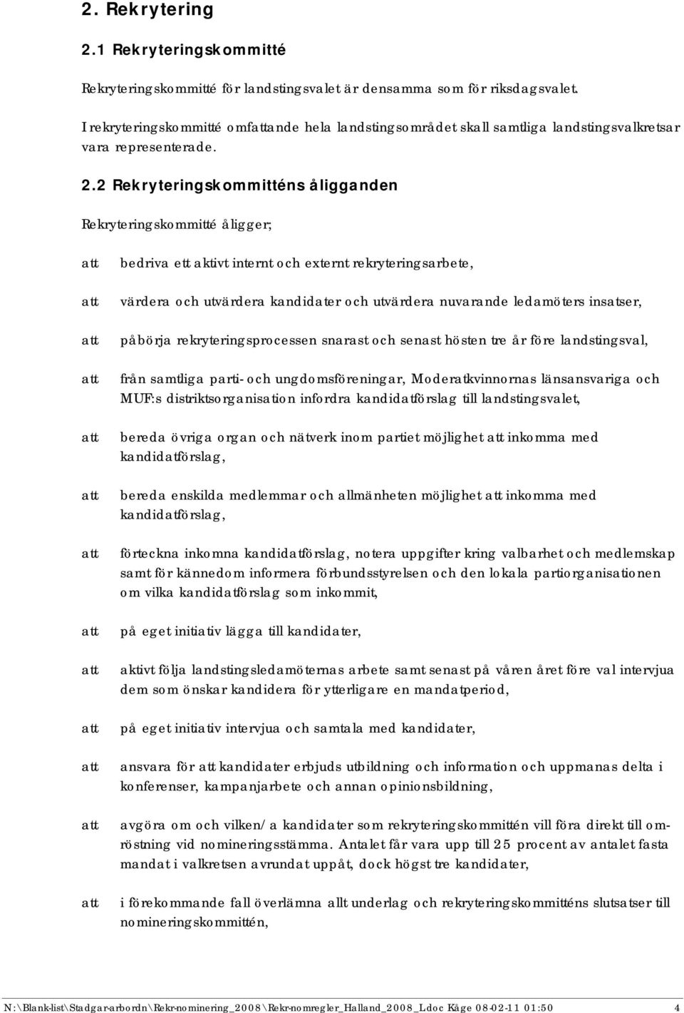 2 Rekryteringskommitténs åligganden Rekryteringskommitté åligger; bedriva ett aktivt internt och externt rekryteringsarbete, värdera och utvärdera kandidater och utvärdera nuvarande ledamöters