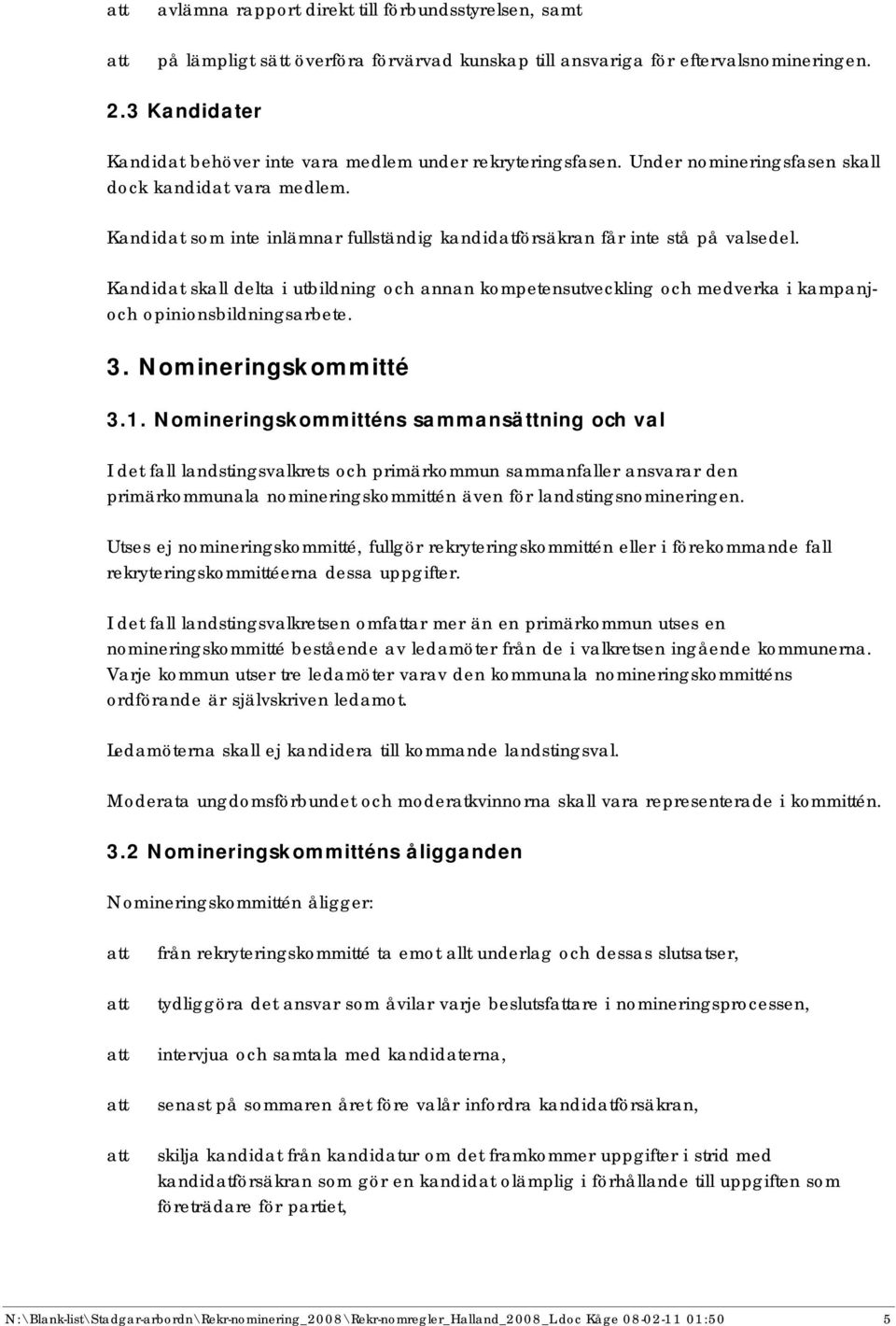 Kandidat som inte inlämnar fullständig kandidatförsäkran får inte stå på valsedel. Kandidat skall delta i utbildning och annan kompetensutveckling och medverka i kampanjoch opinionsbildningsarbete. 3.