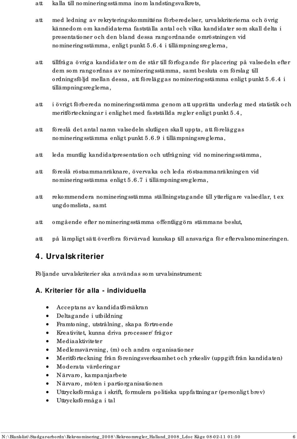 4 i tillämpningsreglerna, tillfråga övriga kandidater om de står till förfogande för placering på valsedeln efter dem som rangordnas av nomineringsstämma, samt besluta om förslag till ordningsföljd