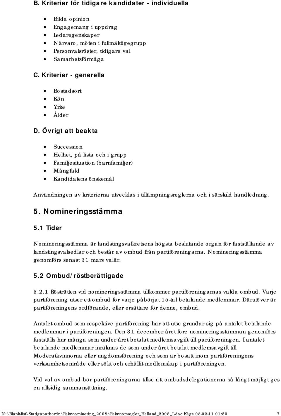 Övrigt beakta Succession Helhet, på lista och i grupp Familjesituation (barnfamiljer) Mångfald Kandidatens önskemål Användningen av kriterierna utvecklas i tillämpningsreglerna och i särskild