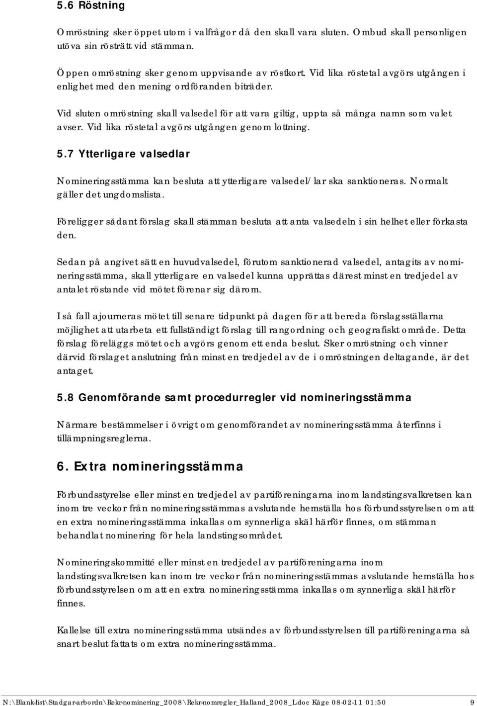 Vid lika röstetal avgörs utgången genom lottning. 5.7 Ytterligare valsedlar Nomineringsstämma kan besluta ytterligare valsedel/lar ska sanktioneras. Normalt gäller det ungdomslista.