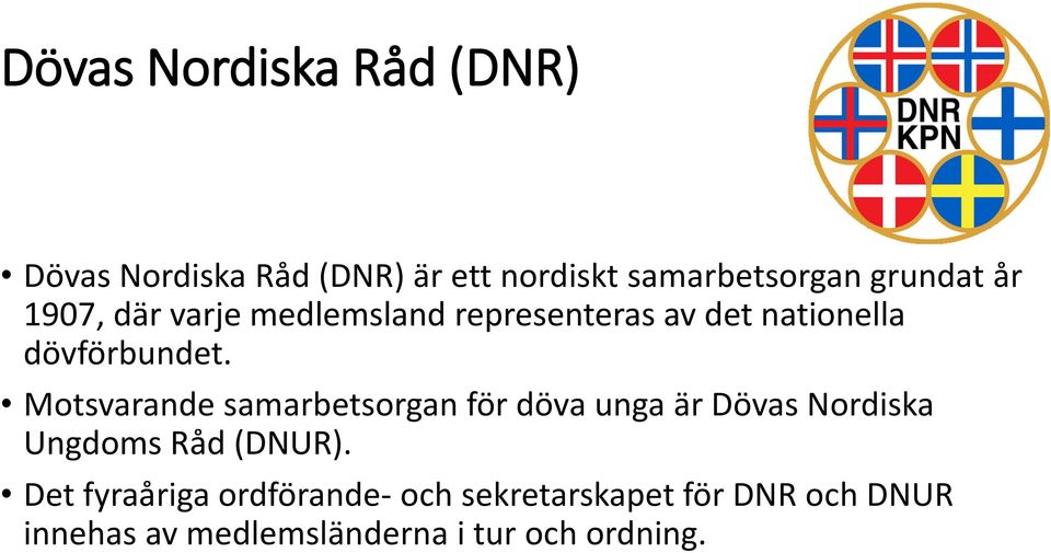 Motsvarande samarbetsorgan för döva unga är Dövas Nordiska Ungdoms Råd (DNUR).