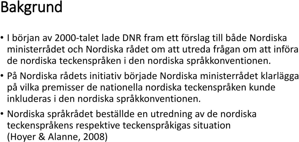 På Nordiska rådets initiativ började Nordiska ministerrådet klarlägga på vilka premisser de nationella nordiska teckenspråken