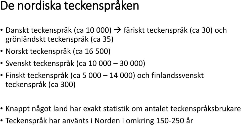 000) Finskt teckenspråk (ca 5 000 14 000) och finlandssvenskt teckenspråk (ca 300) Knappt något