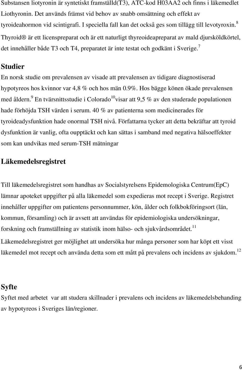 8 Thyroid är ett licenspreparat och är ett naturligt thyreoideapreparat av mald djursköldkörtel, det innehåller både T3 och T4, preparatet är inte testat och godkänt i Sverige.