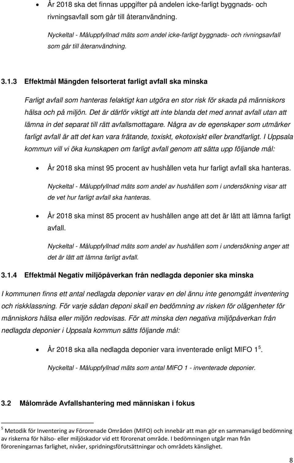 3 Effektmål Mängden felsorterat farligt avfall ska minska Farligt avfall som hanteras felaktigt kan utgöra en stor risk för skada på människors hälsa och på miljön.