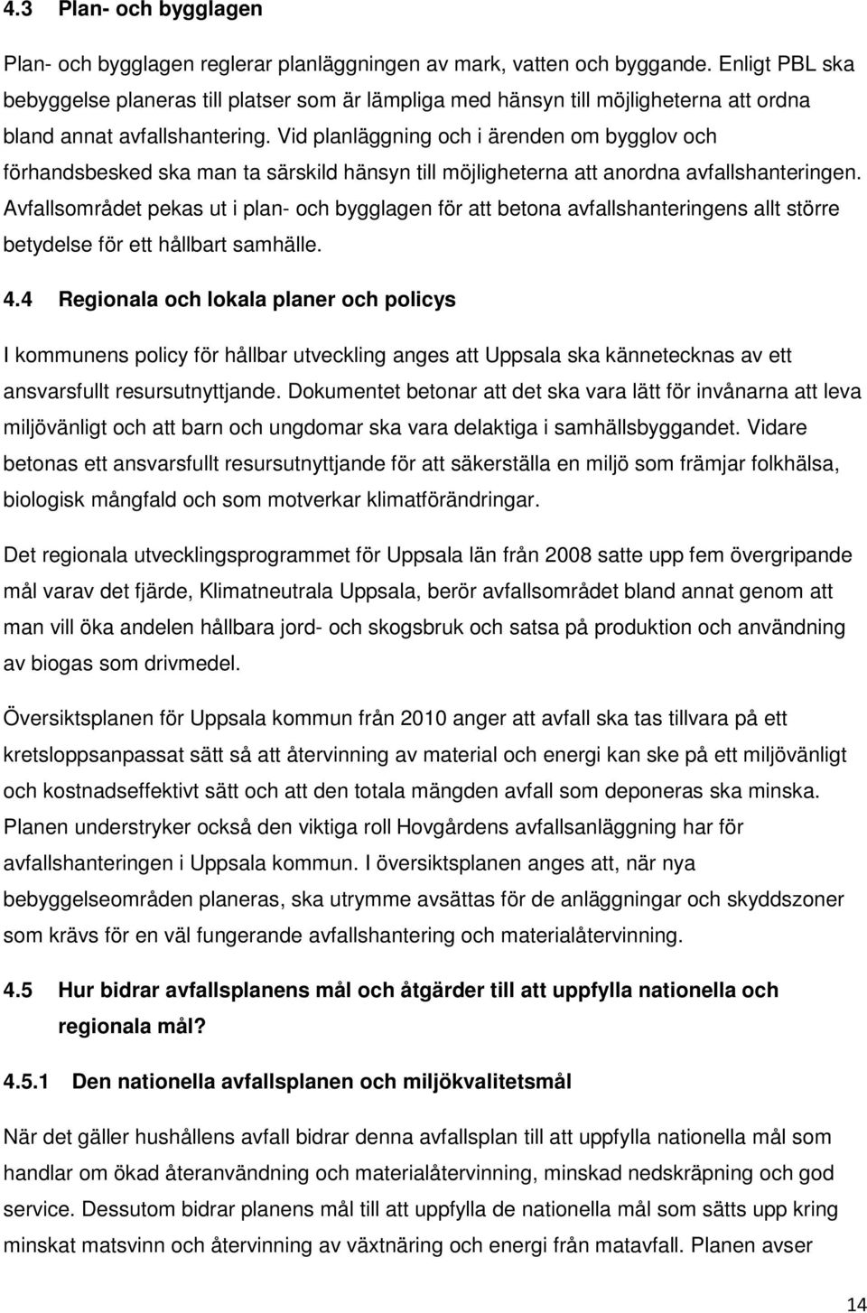 Vid planläggning och i ärenden om bygglov och förhandsbesked ska man ta särskild hänsyn till möjligheterna att anordna avfallshanteringen.