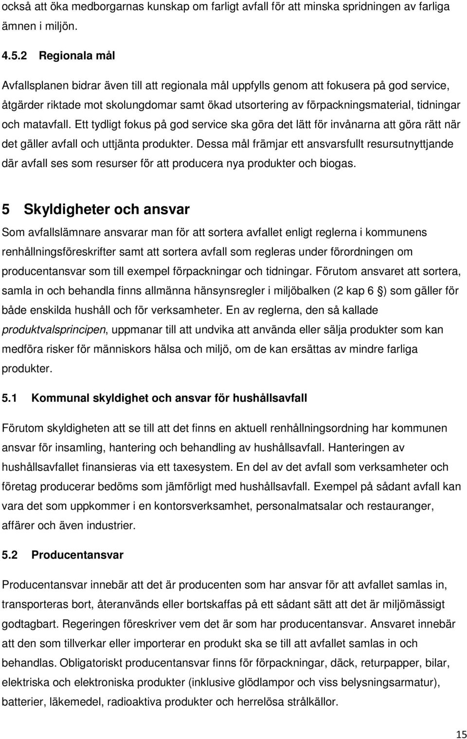 och matavfall. Ett tydligt fokus på god service ska göra det lätt för invånarna att göra rätt när det gäller avfall och uttjänta produkter.