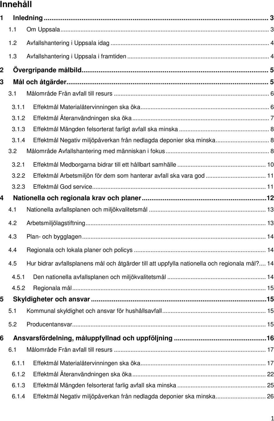 .. 8 3.1.4 Effektmål Negativ miljöpåverkan från nedlagda deponier ska minska... 8 3.2 Målområde Avfallshantering med människan i fokus... 8 3.2.1 Effektmål Medborgarna bidrar till ett hållbart samhälle.