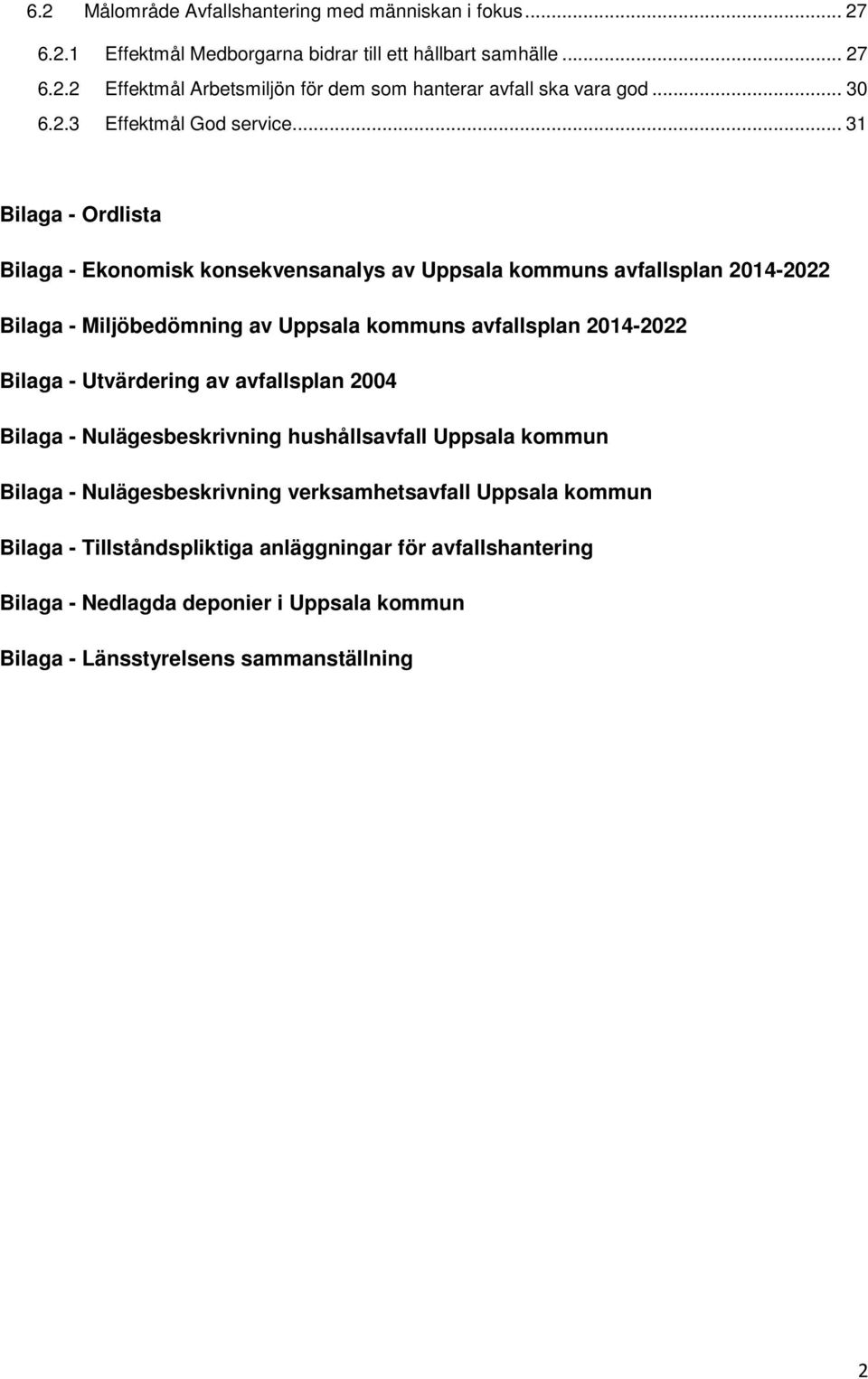 .. 31 Bilaga - Ordlista Bilaga - Ekonomisk konsekvensanalys av Uppsala kommuns avfallsplan 2014-2022 Bilaga - Miljöbedömning av Uppsala kommuns avfallsplan 2014-2022 Bilaga -
